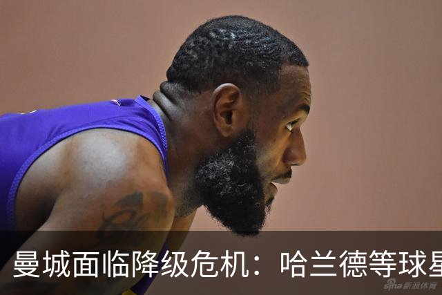 曼城面临降级危机：哈兰德等球星恐损失巨额奖金